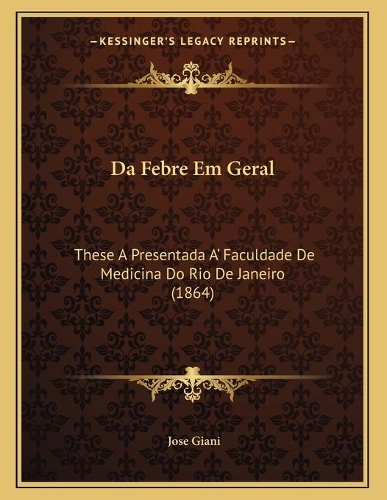 Da Febre Em Geral: These A Presentada A' Faculdade De Medicina Do Rio De Janeiro (1864)