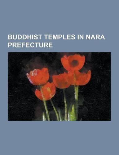 Buddhist Temples in Nara Prefecture: Abe Monju-In, Asuka-Dera, Buddhist Monuments in the H Ry -Ji Area, Butsury -Ji, Chikurin-Ji, Ch G -Ji, Daian-Ji,(English)