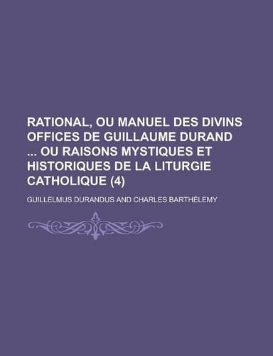 Rational, Ou Manuel Des Divins Offices de Guillaume Durand Ou Raisons Mystiques Et Historiques de la Liturgie Catholique (4 )