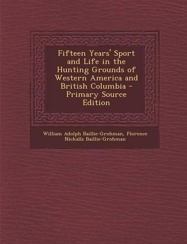 Fifteen Years' Sport and Life in the Hunting Grounds of Western America and British Columbia