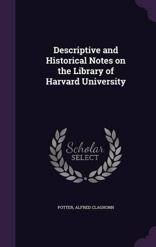 Descriptive and Historical Notes on the Library of Harvard University