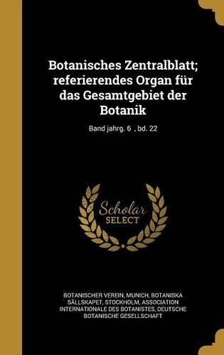 Botanisches Zentralblatt; referierendes Organ für das Gesamtgebiet der Botanik; Band jahrg. 6, bd. 22: (German)