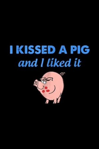 I kissed a pig and I liked it: I kissed a pig I and I liked it Journal/Notebook Blank Lined Ruled 6x9 100 Pages
