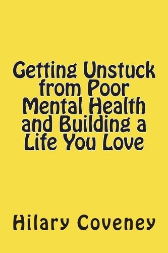 Getting Unstuck from Poor Mental Health and Building a Life You Love: (Mental Health Service Experience)