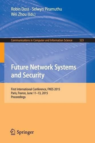 Future Network Systems and Security: First International Conference, FNSS 2015, Paris, France, June 11-13, 2015, Proceedings(523 Communications in Computer and Information Science)