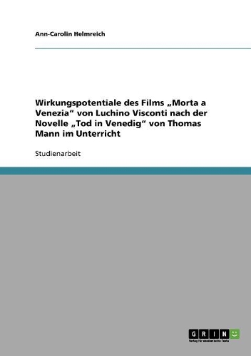 Wirkungspotentiale des Films "Morta a Venezia" von Luchino Visconti nach der Novelle "Tod in Venedig" von Thomas Mann im Unterricht: (German)