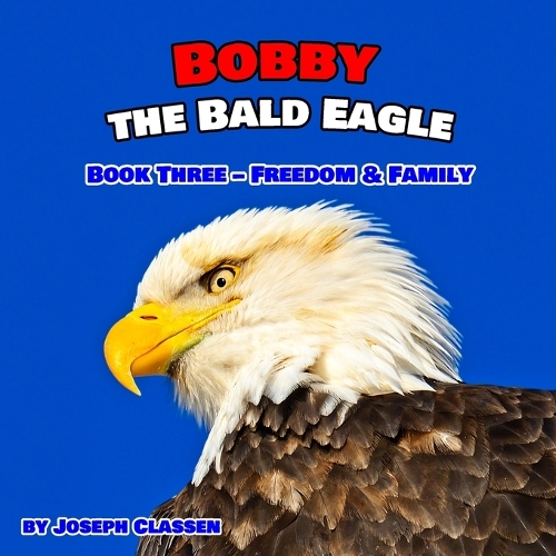 Bobby the Bald Eagle: Book Three - Freedom & Family(3 Bobby the Bald Eagle)