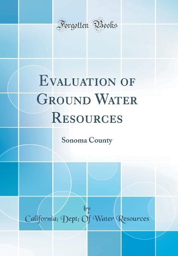 Evaluation of Ground Water Resources: Sonoma County (Classic Reprint)