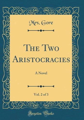 The Two Aristocracies, Vol. 2 of 3: A Novel (Classic Reprint)
