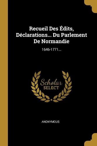 Recueil Des Édits, Déclarations... Du Parlement de Normandie