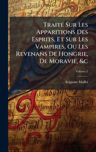 TraitÃ(c) Sur Les Apparitions Des Esprits, Et Sur Les Vampires, Ou Les Revenans De Hongrie, De Moravie, &c