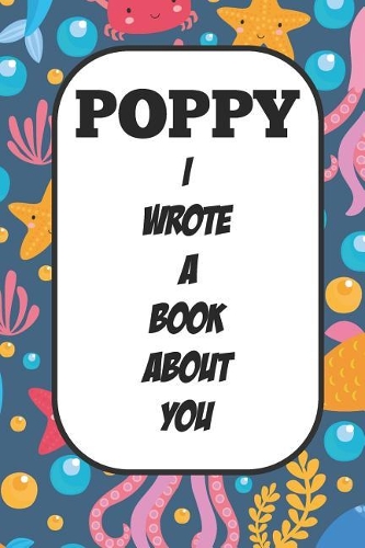 Poppy I Wrote A Book About You: Fill In The Blank Book With Prompts About What I Love About Poppy/ Father's Day / Birthday Gifts