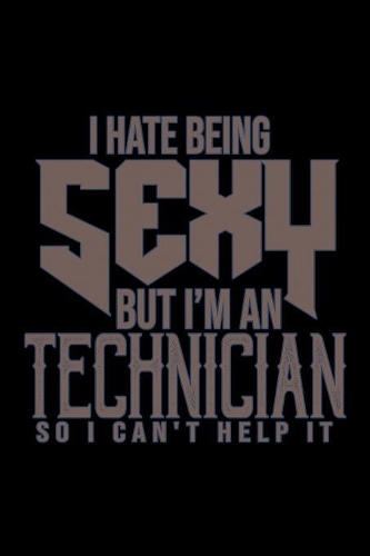 I hate being sexy but I am a Technician so I can't help it