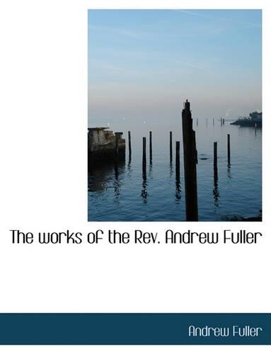 The Works of the REV. Andrew Fuller: (English)