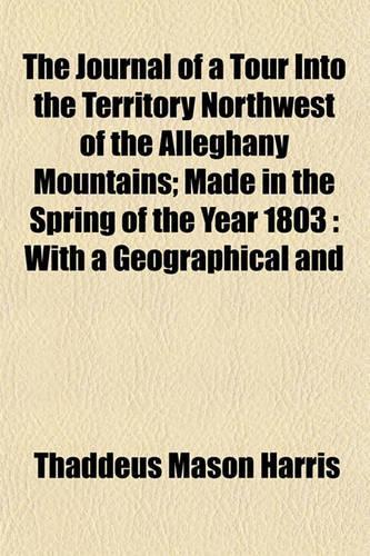 The Journal of a Tour Into the Territory Northwest of the Alleghany Mountains; Made in the Spring of the Year 1803