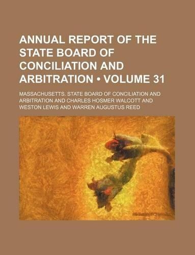 Annual Report of the State Board of Conciliation and Arbitration (Volume 31)