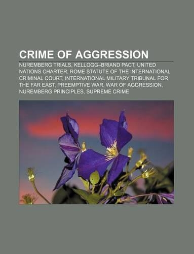 Crime of Aggression: Nuremberg Trials, Kellogg-Briand Pact, United Nations Charter, Rome Statute of the International Criminal Court(English)