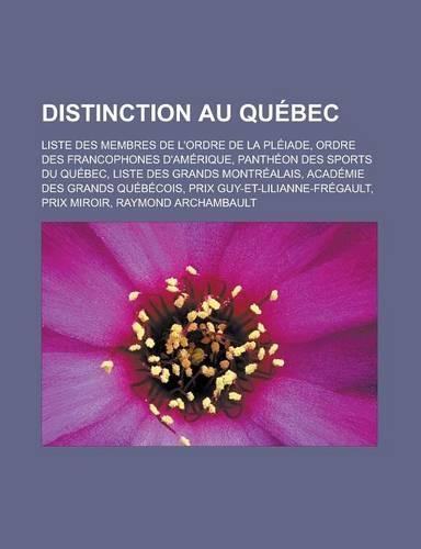 Distinction Au Quebec: Liste Des Membres de L'Ordre de La Pleiade, Ordre Des Francophones D'Amerique, Pantheon Des Sports Du Quebec, Liste Des Grands Montrealais, Academie(French)