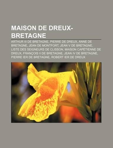 Maison de Dreux-Bretagne: Arthur III de Bretagne, Pierre de Dreux, Anne de Bretagne, Jean de Montfort, Jean V de Bretagne(French)