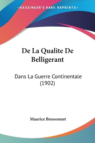 De La Qualite De Belligerant: Dans La Guerre Continentale (1902)(French)