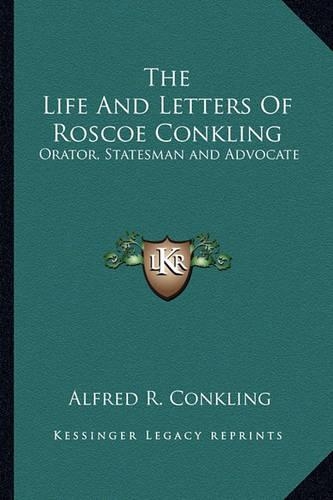 The Life And Letters Of Roscoe Conkling