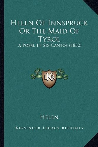 Helen of Innspruck or the Maid of Tyrol: A Poem, in Six Cantos (1852)(English)
