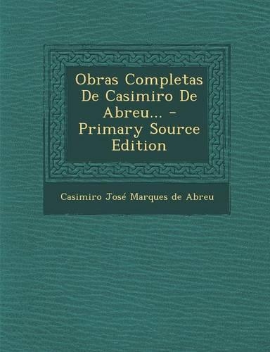 Obras Completas de Casimiro de Abreu... - Primary Source Edition