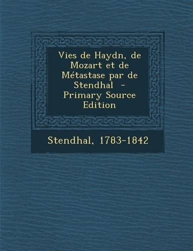 Vies de Haydn, de Mozart Et de Metastase Par de Stendhal