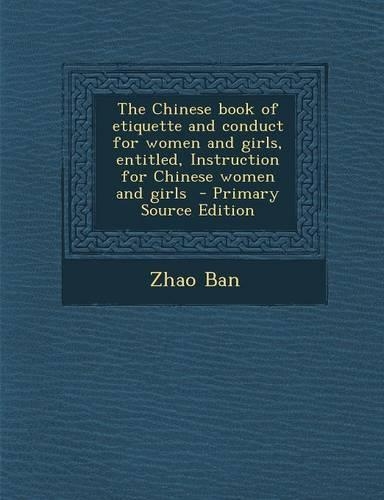 The Chinese Book of Etiquette and Conduct for Women and Girls, Entitled, Instruction for Chinese Women and Girls - Primary Source Edition