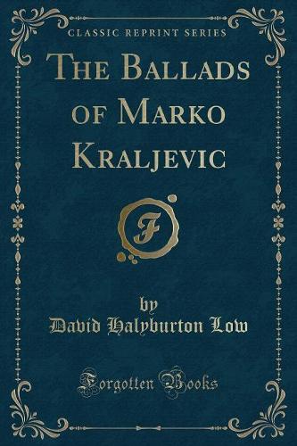 The Ballads of Marko Kraljevic (Classic Reprint)