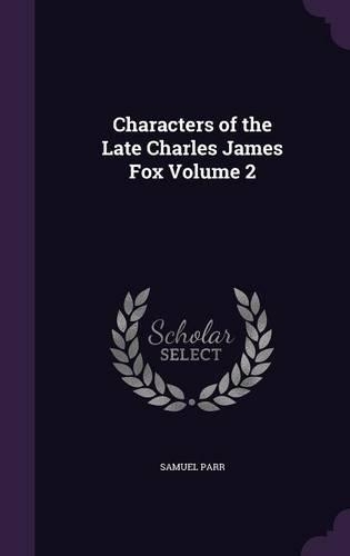 Characters of the Late Charles James Fox Volume 2