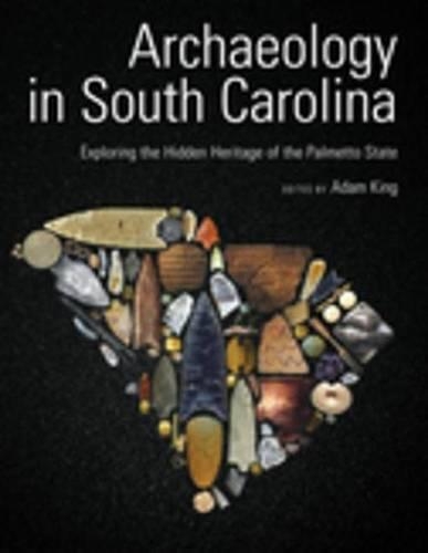 Archaeology in South Carolina: Exploring the Hidden Heritage of the Palmetto State