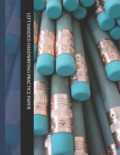 Left Handed Handwriting Practice Paper: Lined Writing Exercise Guide Sheets For Kids (Kindergarten To 3rd Grade Students)