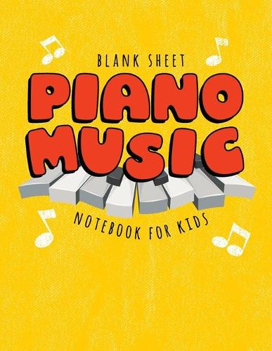Blank Sheet Piano Music Notebook For Kids: Wide Staff Paper 8.5 x 11 Perfect For Learning Yellow With Red Bubble Letters and Piano Keys