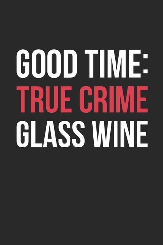 Good Time True Crime Glass Wine: True Crime Notebook for True Crime Fans - True Crime Gifts - True Crime Journal: Medium College-Ruled Journey Diary, 110 page, Lined, 6x9 (15.2 x 22