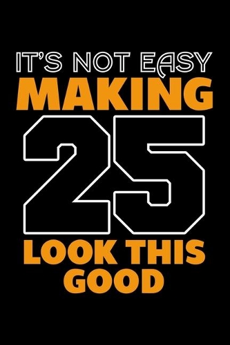 It's Not Easy Making 25 Look This Good: Dot Grid Journal, Diary, Notebook, 6x9 inches with 120 Pages.