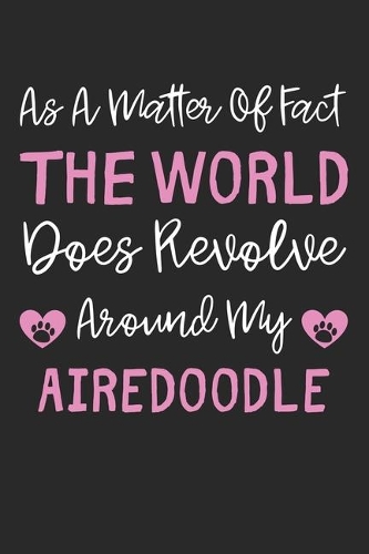 As A Matter Of Fact The World Does Revolve Around My Airedoodle