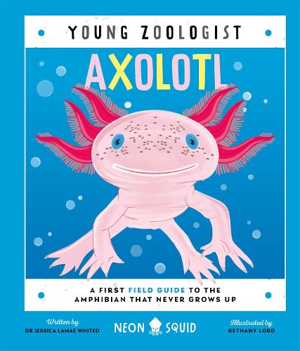 Axolotl (Young Zoologist): A First Field Guide to the Amphibian That Never Grows Up(10 Young Zoologist)
