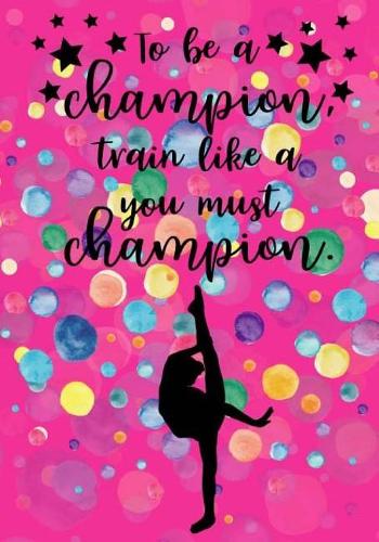To Be A Champion, You Must Train Like A Champion: Blank Lined Journal Notebook For Kids, Gymnastics Journal For Girls, Daily Diary or School Notebook, Ideal