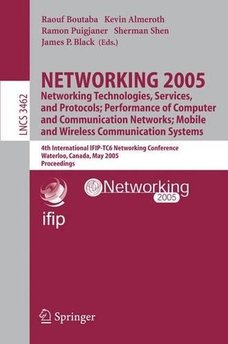 NETWORKING 2005. Networking Technologies, Services, and Protocols; Performance of Computer and Communication Networks; Mobile and Wireless Communications Systems: 4th International IFIP-TC6 Networking Conference, Waterloo, Canada, May 2-6, 2005, Proceedings(Computer Communication Networks and Telecommunications)