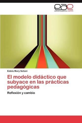 El Modelo Didactico Que Subyace En Las Practicas Pedagogicas: (Spanish)