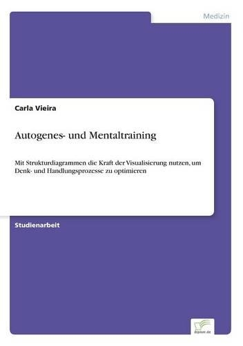 Autogenes- und Mentaltraining: Mit Strukturdiagrammen die Kraft der Visualisierung nutzen, um Denk- und Handlungsprozesse zu optimieren(German)