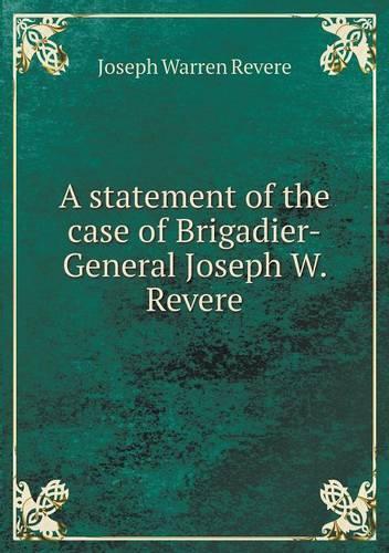 A statement of the case of Brigadier-General Joseph W. Revere