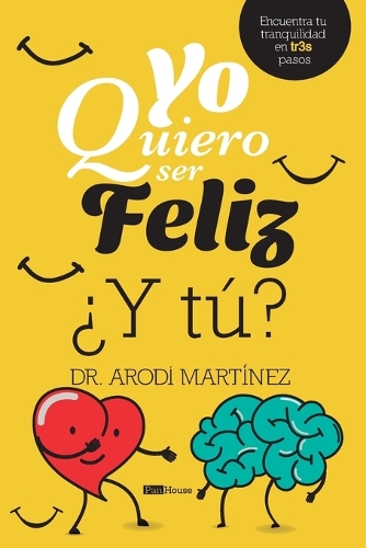 Yo quiero ser feliz ¿y tú?: Encuentra tu tranquilidad en tr3s pasos