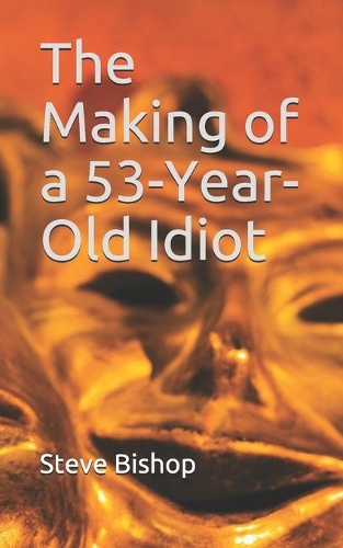 The Making of a 53-Year-Old Idiot