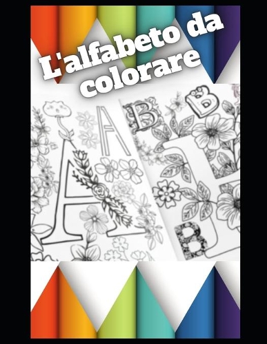 L'alfabeto da colorare: Ogni lettera una pagina tutta da colorare!