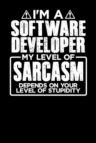 I'm a Software Developer My Level of Sarcasm Depends on your Level of Stupidity