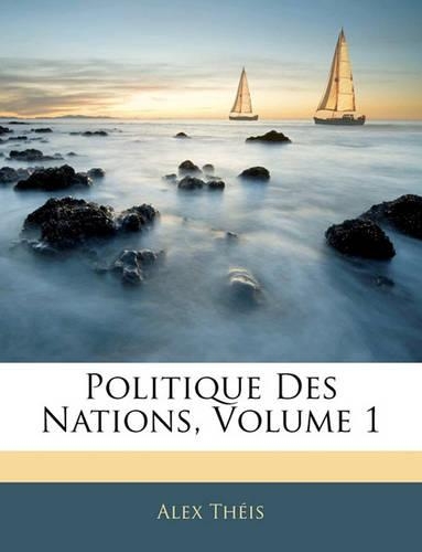 Politique Des Nations, Volume 1: (French)