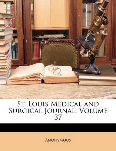 St. Louis Medical and Surgical Journal, Volume 37