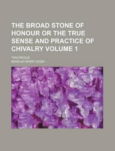 The Broad Stone of Honour or the True Sense and Practice of Chivalry Volume 1; Tancredus: (English)